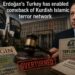 Erdogan’s Turkey has enabled the comeback of Kurdish Islamic terrorist network